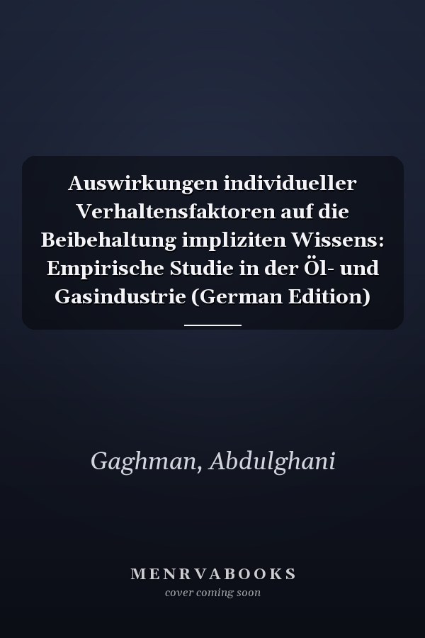Auswirkungen individueller Verhaltensfaktoren auf die Beibehaltung impliziten Wissens: Empirische Studie in der Öl- und Gasindustrie (German Edition)