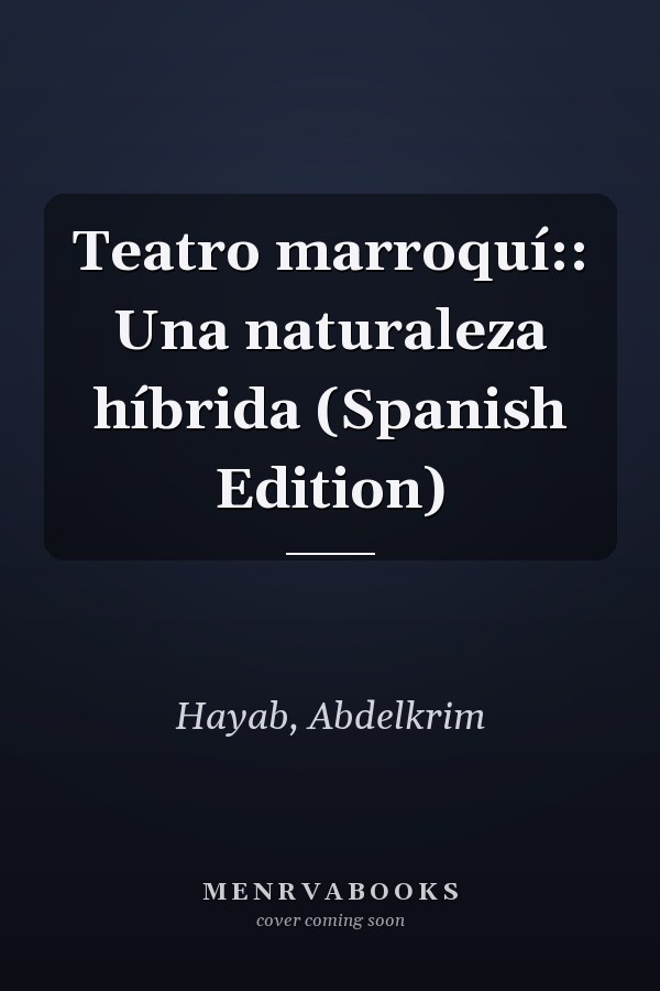 Teatro marroquí:: Una naturaleza híbrida (Spanish Edition)