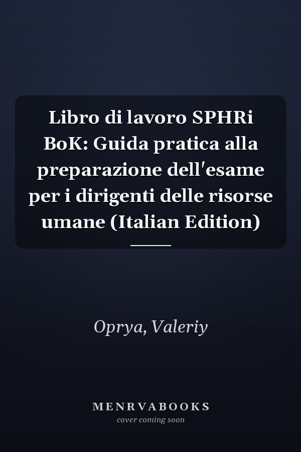 Libro di lavoro SPHRi BoK: Guida pratica alla preparazione dell'esame per i dirigenti delle risorse umane (Italian Edition)