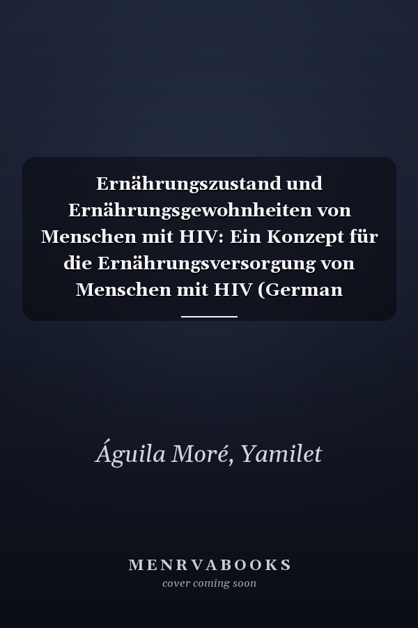 Ernährungszustand und Ernährungsgewohnheiten von Menschen mit HIV: Ein Konzept für die Ernährungsversorgung von Menschen mit HIV (German Edition)