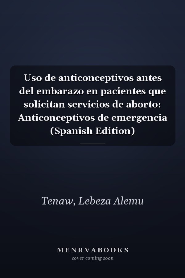 Uso de anticonceptivos antes del embarazo en pacientes que solicitan servicios de aborto: Anticonceptivos de emergencia (Spanish Edition)