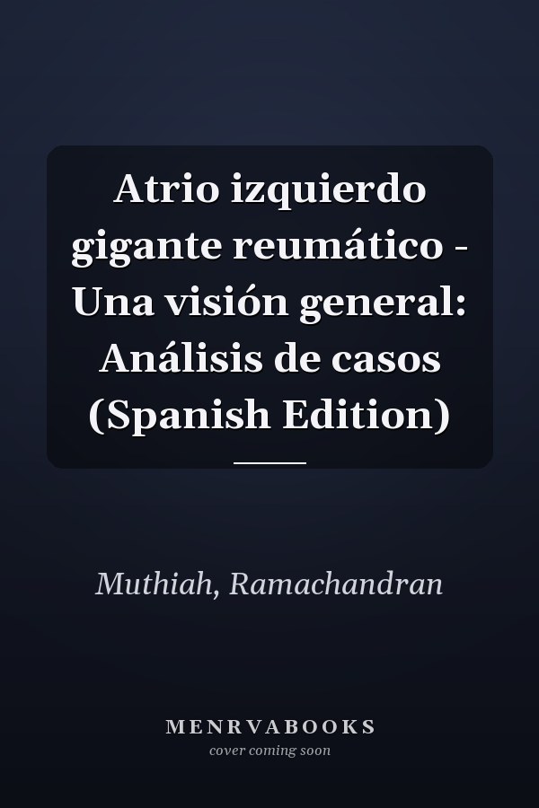 Atrio izquierdo gigante reumático - Una visión general: Análisis de casos (Spanish Edition)