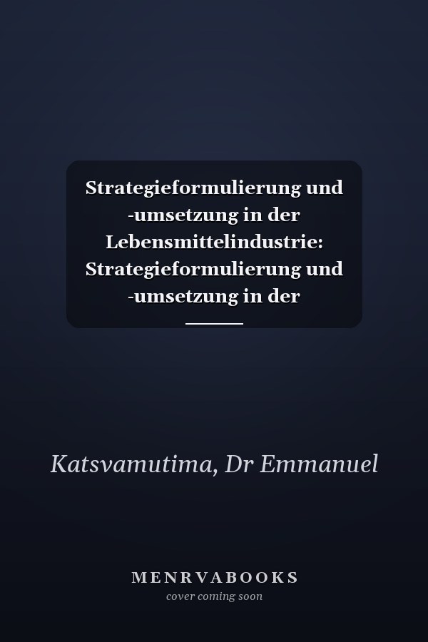 Strategieformulierung und -umsetzung in der Lebensmittelindustrie: Strategieformulierung und -umsetzung in der Lebensmittelindustrie Simbabwes (German Edition)