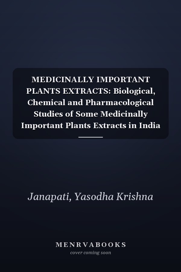 MEDICINALLY IMPORTANT PLANTS EXTRACTS: Biological, Chemical and Pharmacological Studies of Some Medicinally Important Plants Extracts in India