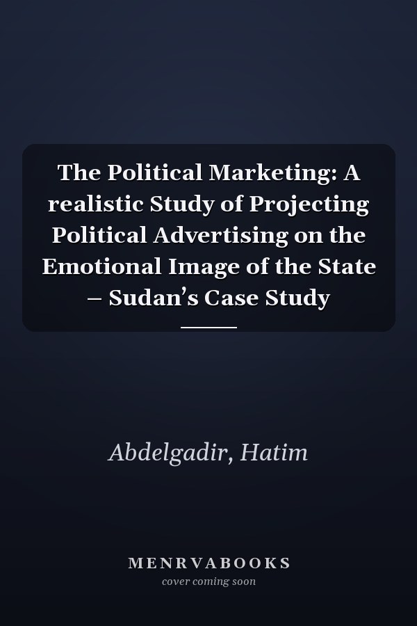 The Political Marketing: A realistic Study of Projecting Political Advertising on the Emotional Image of the State – Sudan’s Case Study