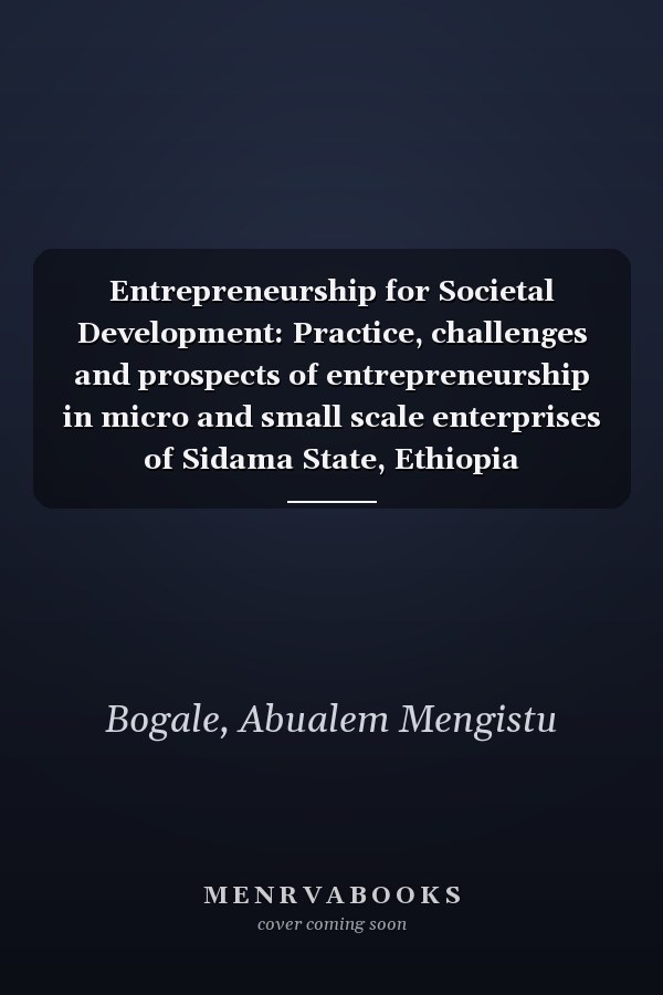Entrepreneurship for Societal Development: Practice, challenges and prospects of entrepreneurship in micro and small scale enterprises of Sidama State, Ethiopia