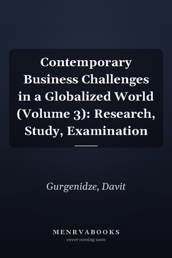 Contemporary Business Challenges in a Globalized World (Volume 3): Research, Study, Examination