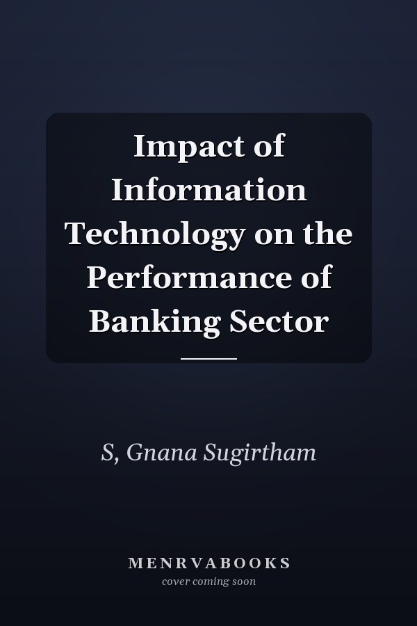Impact of Information Technology on the Performance of Banking Sector