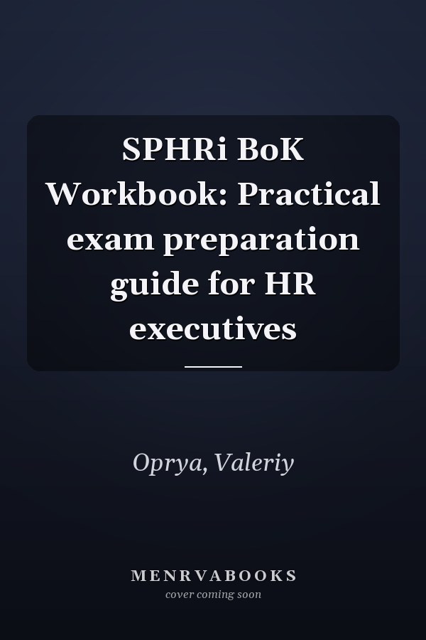 SPHRi BoK Workbook: Practical exam preparation guide for HR executives