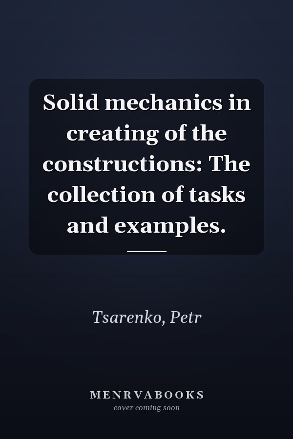 Solid mechanics in creating of the constructions: The collection of tasks and examples.