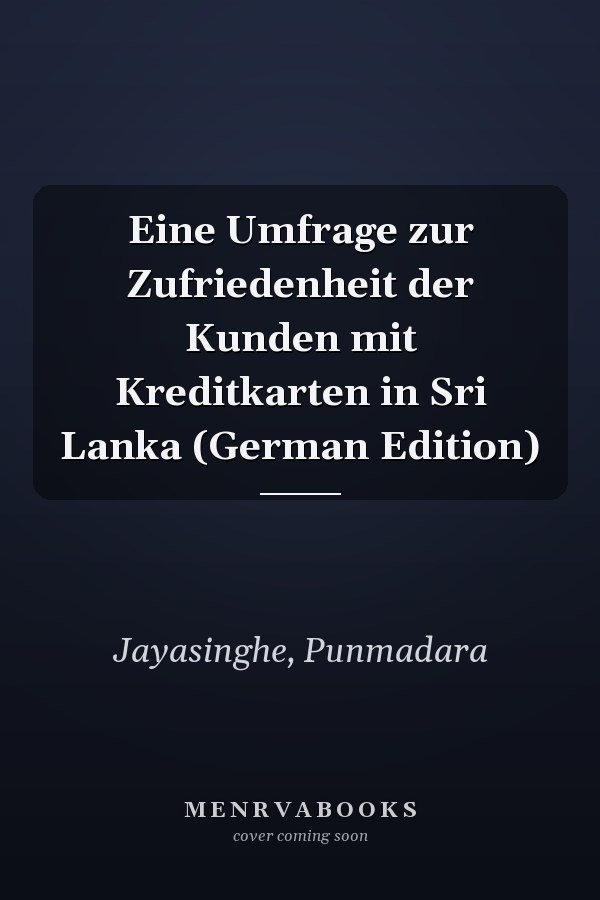Eine Umfrage zur Zufriedenheit der Kunden mit Kreditkarten in Sri Lanka (German Edition)