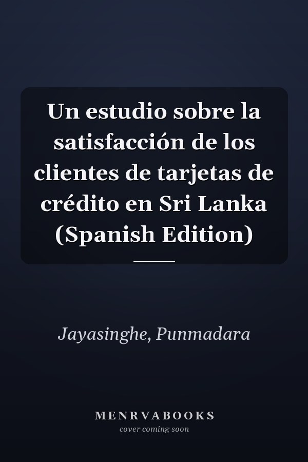 Un estudio sobre la satisfacción de los clientes de tarjetas de crédito en Sri Lanka (Spanish Edition)