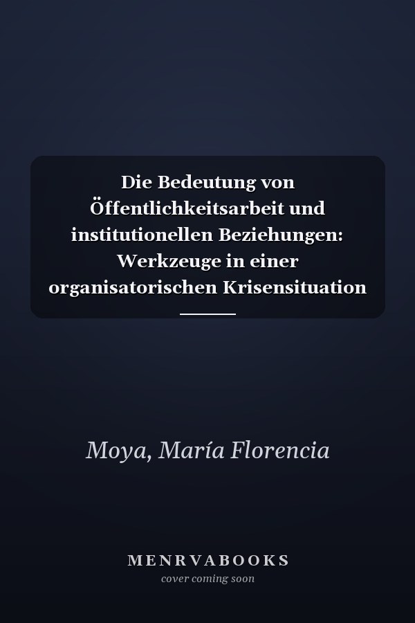 Die Bedeutung von Öffentlichkeitsarbeit und institutionellen Beziehungen: Werkzeuge in einer organisatorischen Krisensituation (German Edition)