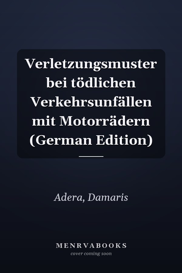 Verletzungsmuster bei tödlichen Verkehrsunfällen mit Motorrädern (German Edition)