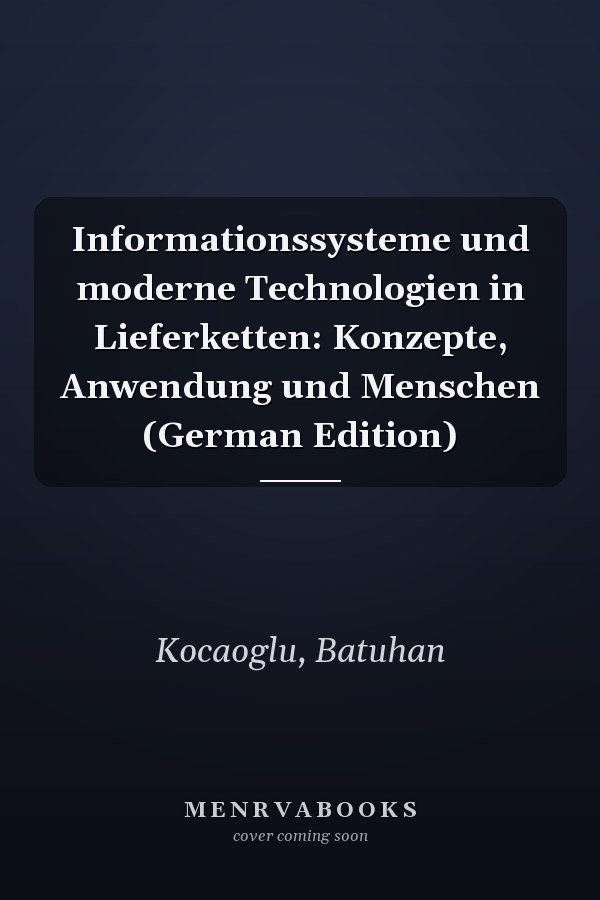 Informationssysteme und moderne Technologien in Lieferketten: Konzepte, Anwendung und Menschen (German Edition)