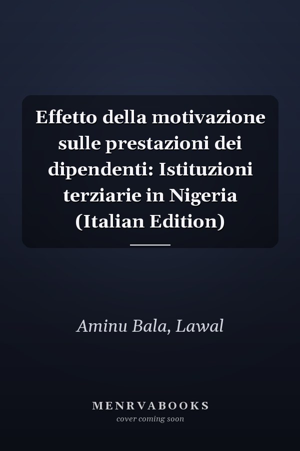 Effetto della motivazione sulle prestazioni dei dipendenti: Istituzioni terziarie in Nigeria (Italian Edition)