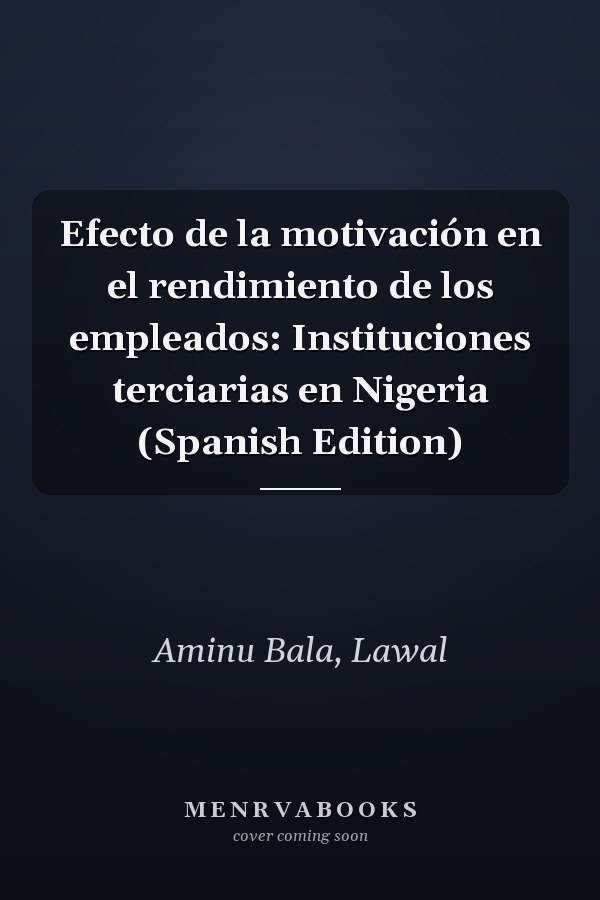 Efecto de la motivación en el rendimiento de los empleados: Instituciones terciarias en Nigeria (Spanish Edition)