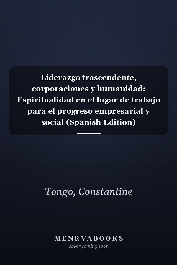 Liderazgo trascendente, corporaciones y humanidad: Espiritualidad en el lugar de trabajo para el progreso empresarial y social (Spanish Edition)