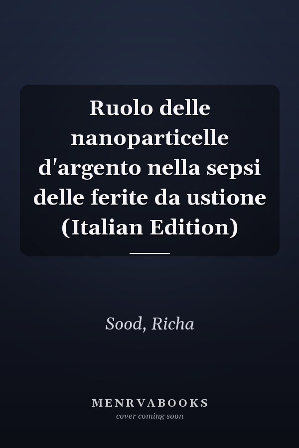 Ruolo delle nanoparticelle d'argento nella sepsi delle ferite da ustione (Italian Edition)
