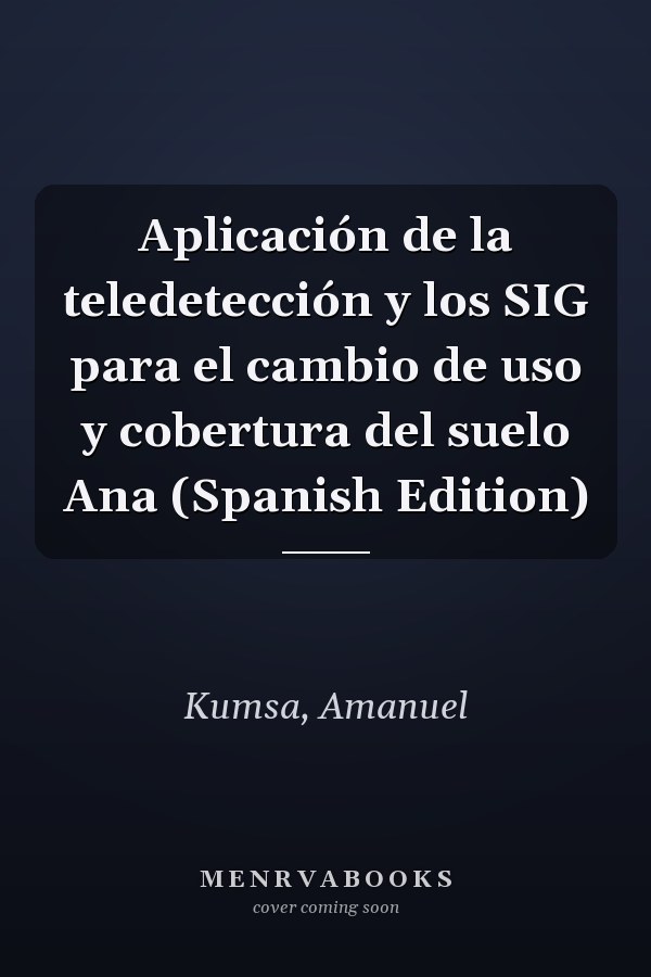 Aplicación de la teledetección y los SIG para el cambio de uso y cobertura del suelo Ana (Spanish Edition)