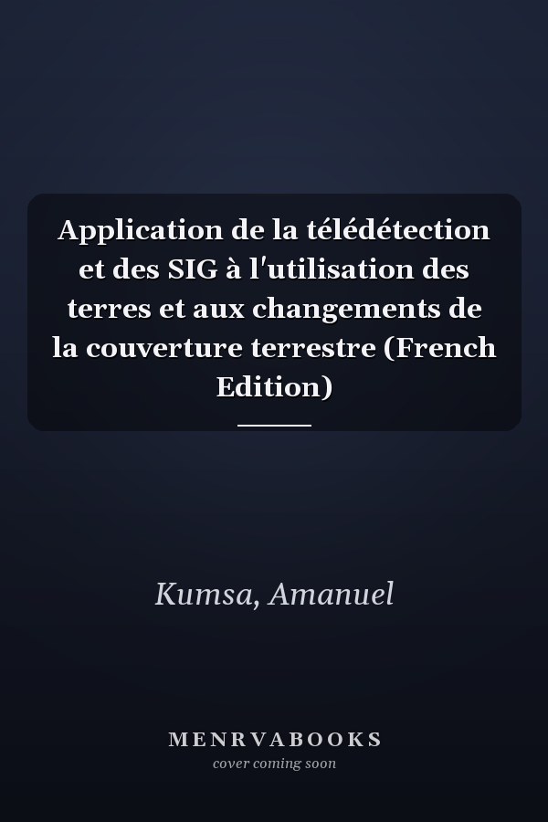 Application de la télédétection et des SIG à l'utilisation des terres et aux changements de la couverture terrestre (French Edition)