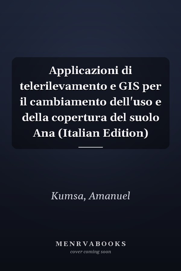 Applicazioni di telerilevamento e GIS per il cambiamento dell'uso e della copertura del suolo Ana (Italian Edition)