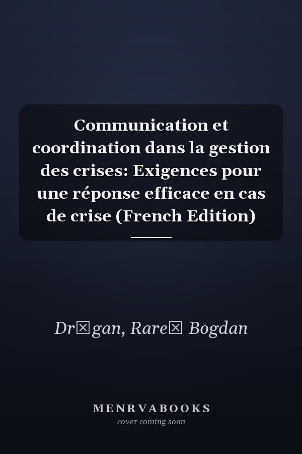 Communication et coordination dans la gestion des crises: Exigences pour une réponse efficace en cas de crise (French Edition)