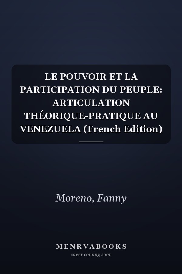 LE POUVOIR ET LA PARTICIPATION DU PEUPLE: ARTICULATION THÉORIQUE-PRATIQUE AU VENEZUELA (French Edition)