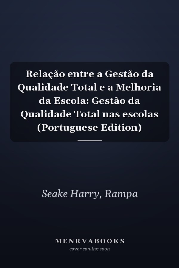 Relação entre a Gestão da Qualidade Total e a Melhoria da Escola: Gestão da Qualidade Total nas escolas (Portuguese Edition)