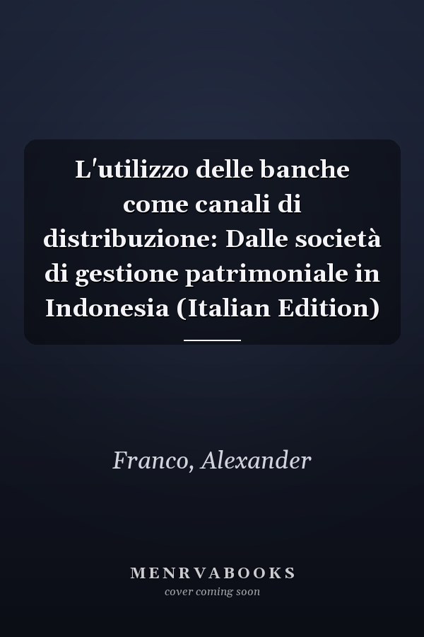 L'utilizzo delle banche come canali di distribuzione: Dalle società di gestione patrimoniale in Indonesia (Italian Edition)
