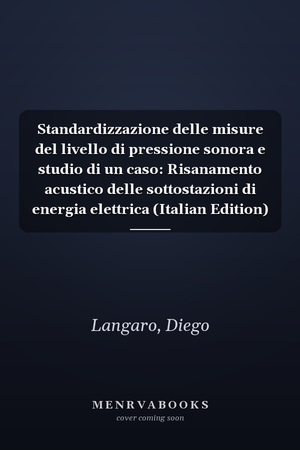 Standardizzazione delle misure del livello di pressione sonora e studio di un caso: Risanamento acustico delle sottostazioni di energia elettrica (Italian Edition)