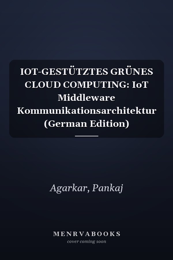 IOT-GESTÜTZTES GRÜNES CLOUD COMPUTING: IoT Middleware Kommunikationsarchitektur (German Edition)