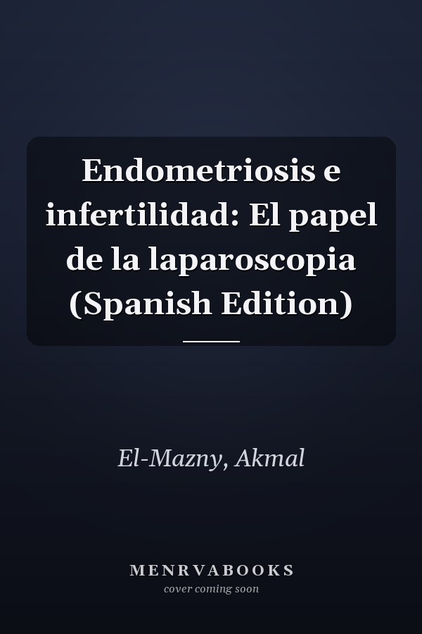 Endometriosis e infertilidad: El papel de la laparoscopia (Spanish Edition)