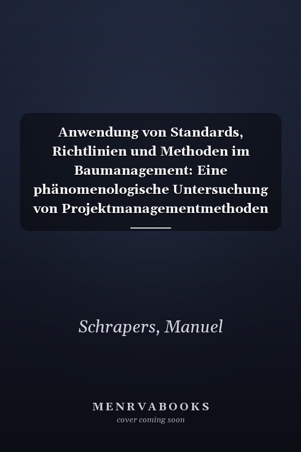 Anwendung von Standards, Richtlinien und Methoden im Baumanagement: Eine phänomenologische Untersuchung von Projektmanagementmethoden und -praktiken in der Bauindustrie (German Edition)
