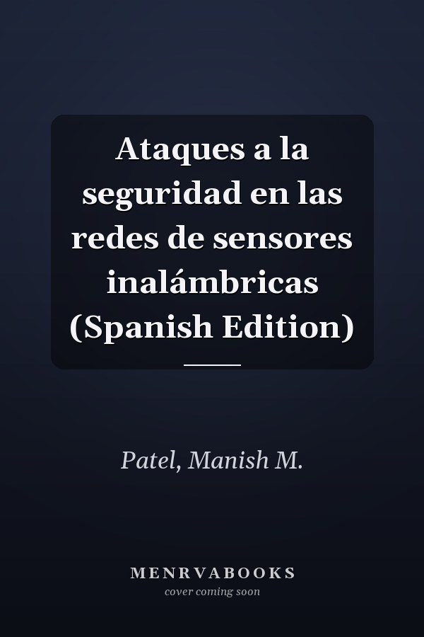 Ataques a la seguridad en las redes de sensores inalámbricas (Spanish Edition)