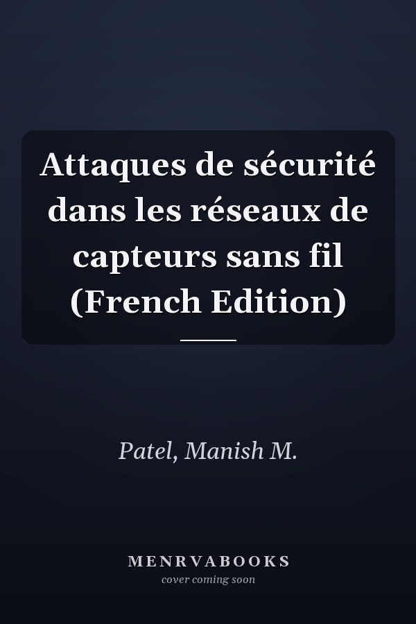 Attaques de sécurité dans les réseaux de capteurs sans fil (French Edition)