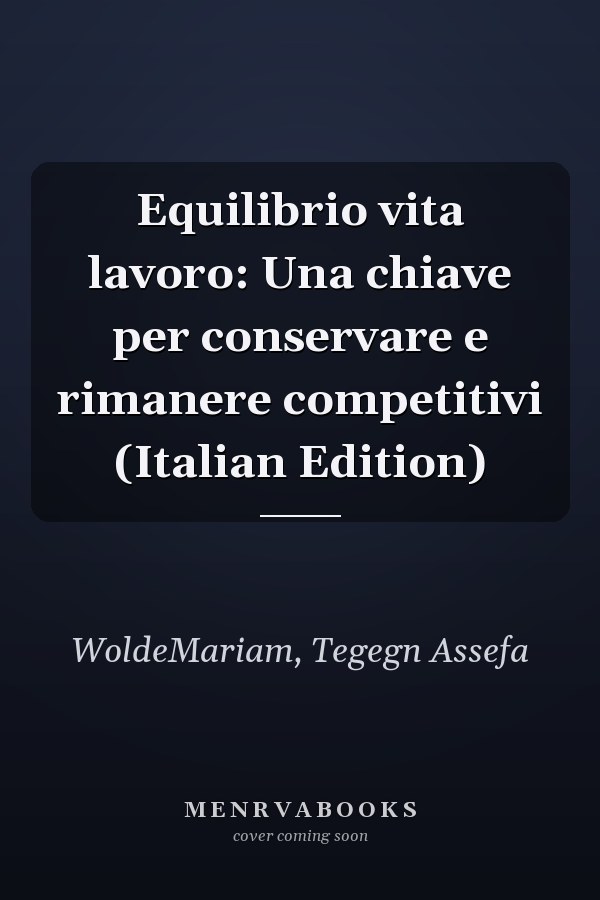 Equilibrio vita lavoro: Una chiave per conservare e rimanere competitivi (Italian Edition)