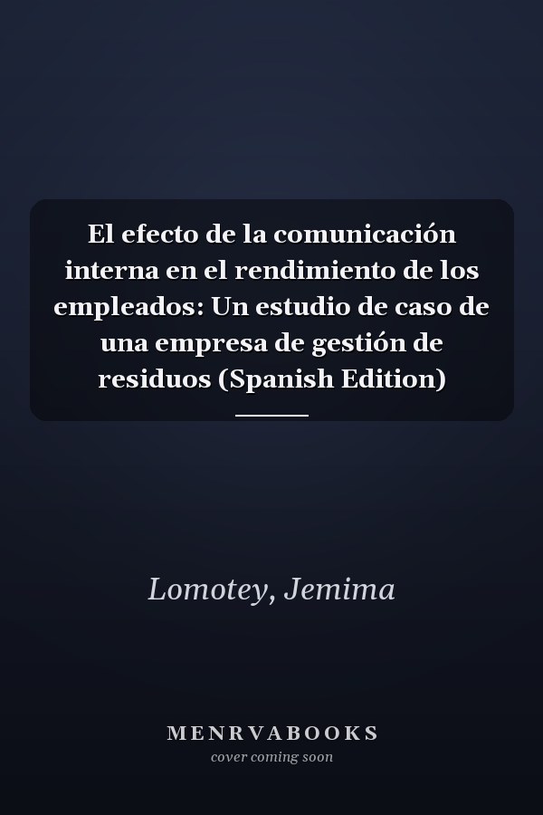 El efecto de la comunicación interna en el rendimiento de los empleados: Un estudio de caso de una empresa de gestión de residuos (Spanish Edition)