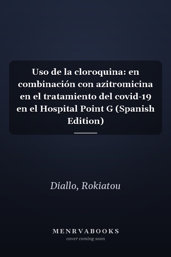 Uso de la cloroquina: en combinación con azitromicina en el tratamiento del covid-19 en el Hospital Point G (Spanish Edition)