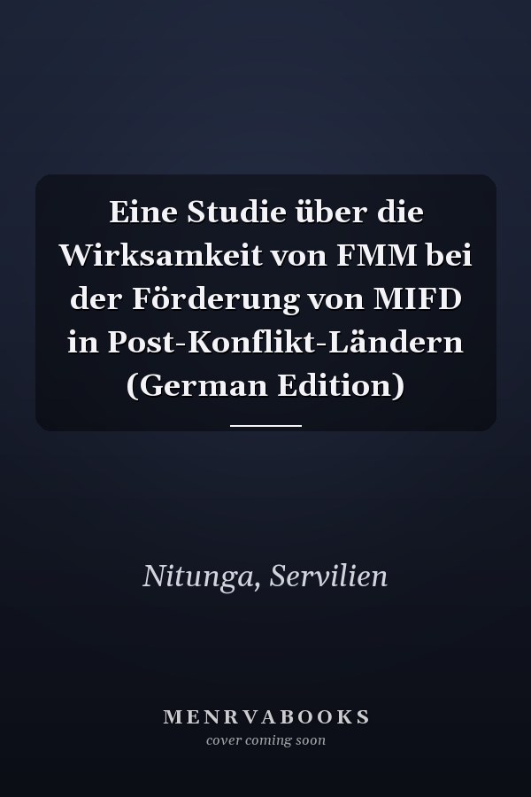 Eine Studie über die Wirksamkeit von FMM bei der Förderung von MIFD in Post-Konflikt-Ländern (German Edition)
