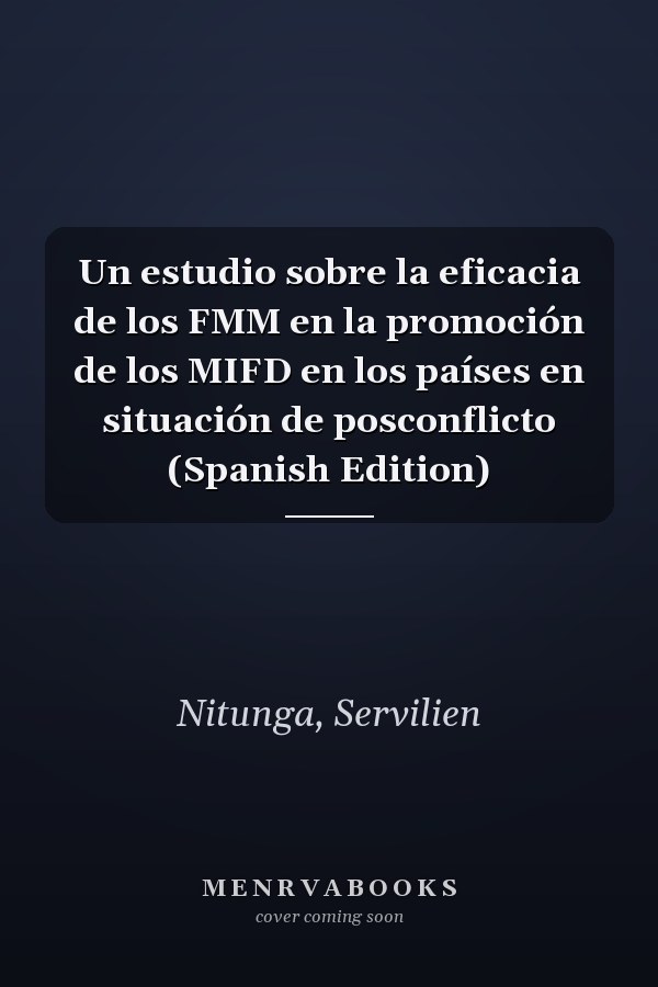 Un estudio sobre la eficacia de los FMM en la promoción de los MIFD en los países en situación de posconflicto (Spanish Edition)