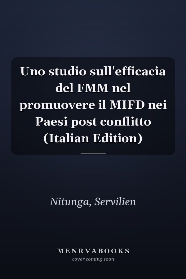 Uno studio sull'efficacia del FMM nel promuovere il MIFD nei Paesi post conflitto (Italian Edition)