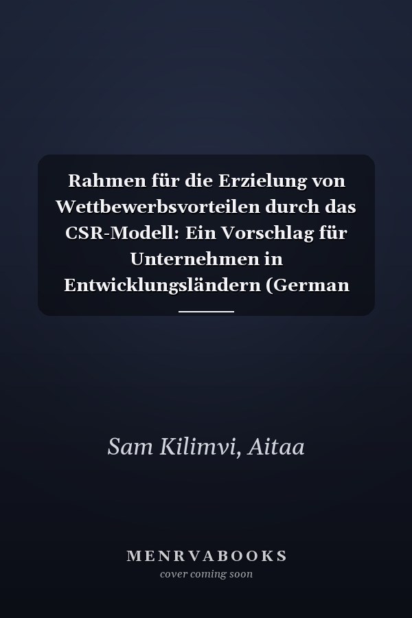 Rahmen für die Erzielung von Wettbewerbsvorteilen durch das CSR-Modell: Ein Vorschlag für Unternehmen in Entwicklungsländern (German Edition)