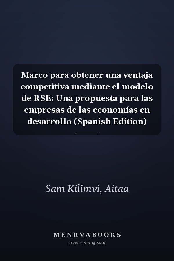 Marco para obtener una ventaja competitiva mediante el modelo de RSE: Una propuesta para las empresas de las economías en desarrollo (Spanish Edition)
