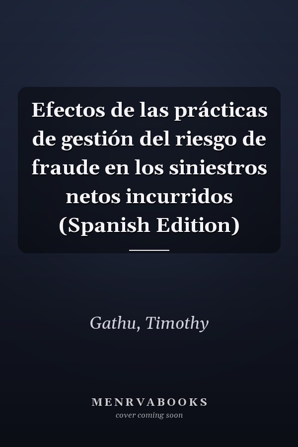 Efectos de las prácticas de gestión del riesgo de fraude en los siniestros netos incurridos (Spanish Edition)