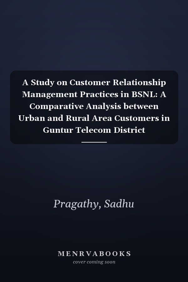A Study on Customer Relationship Management Practices in BSNL: A Comparative Analysis between Urban and Rural Area Customers in Guntur Telecom District