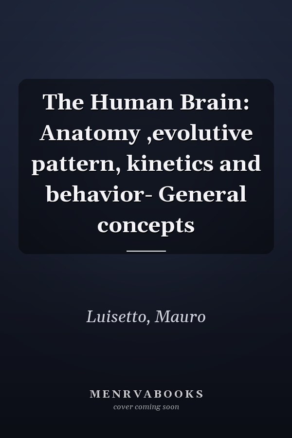 The Human Brain: Anatomy ,evolutive pattern, kinetics and behavior- General concepts