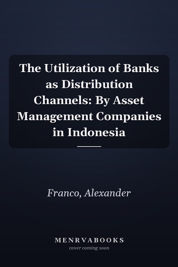The Utilization of Banks as Distribution Channels: By Asset Management Companies in Indonesia