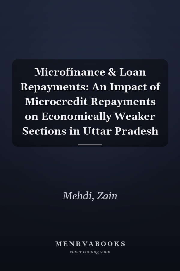 Microfinance & Loan Repayments: An Impact of Microcredit Repayments on Economically Weaker Sections in Uttar Pradesh