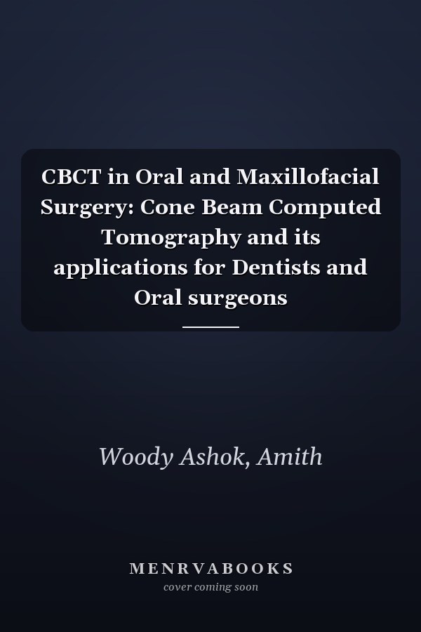 CBCT in Oral and Maxillofacial Surgery: Cone Beam Computed Tomography and its applications for Dentists and Oral surgeons
